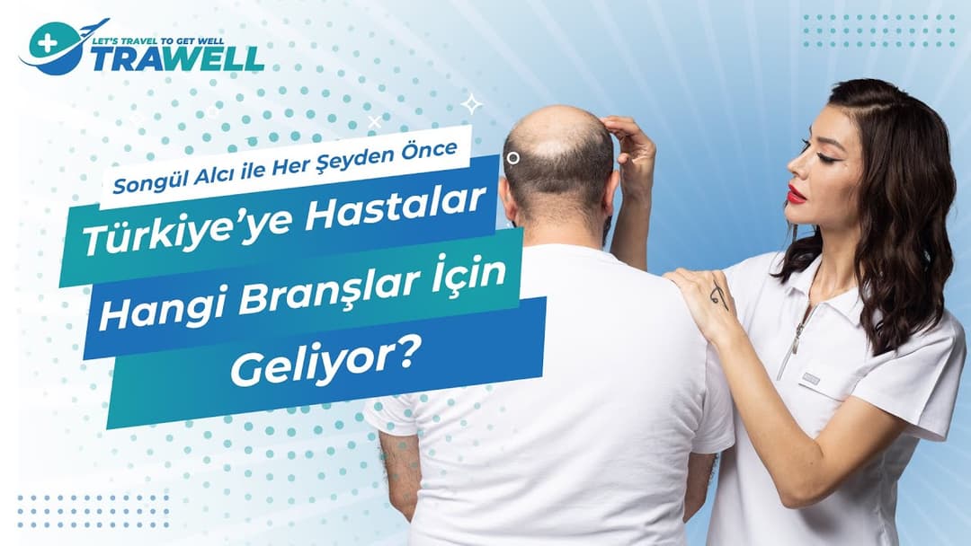 Türkiye'ye Hastalar Hangi Branşlar İçin Geliyor? | Songül Alcı ile Her Şeyden Önce